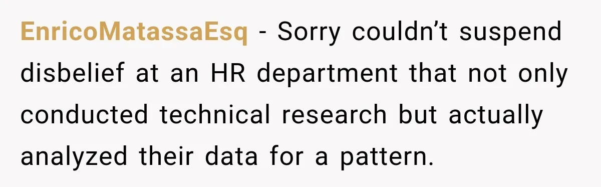 EnricoMatassaEsq − Sorry couldn’t suspend disbelief at an HR department that not only conducted technical research but actually analyzed their data for a pattern.