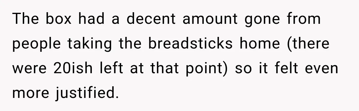 Employee Takes Leftover Olive Garden Breadsticks Home, Then the Office Launches an Investigation The box had a decent amount gone from people taking the breadsticks home (there were 20ish left at that point) so it felt even more justified.