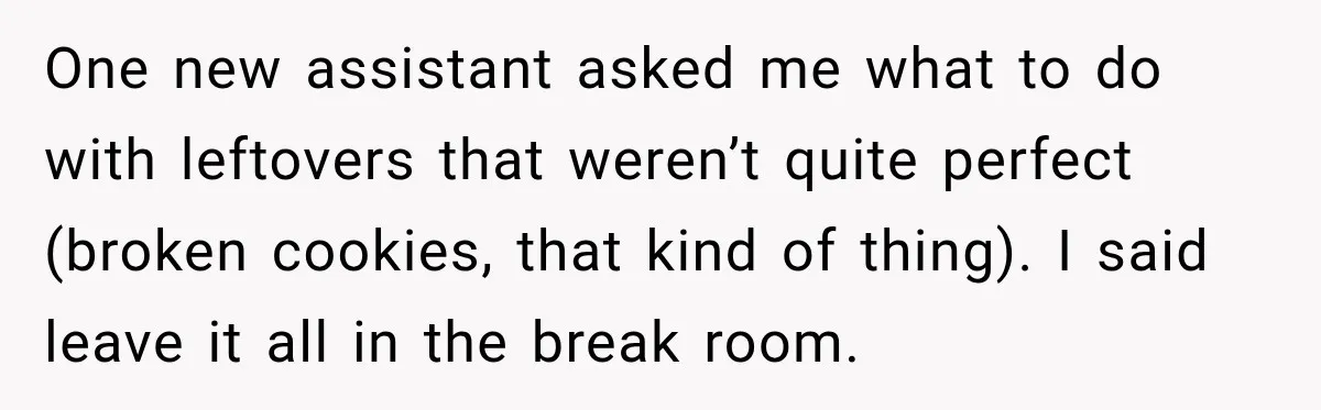 Employee Takes Leftover Olive Garden Breadsticks Home, Then the Office Launches an Investigation One new assistant asked me what to do with leftovers that weren’t quite perfect (broken cookies, that kind of thing). I said leave it all in the break room.