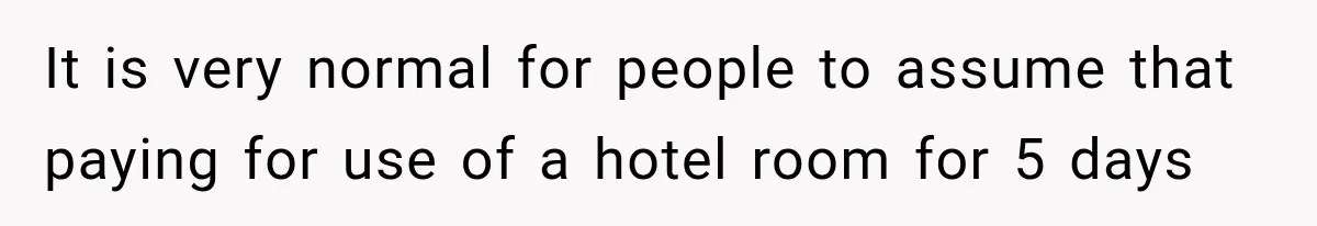 Hotel Guest Arrives Two Days Late and Can’t Believe Her Room Wasn’t Still Waiting It is very normal for people to assume that paying for use of a hotel room for 5 days
