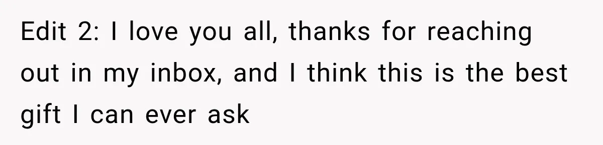 Edit 2: I love you all, thanks for reaching out in my inbox, and I think this is the best gift I can ever ask