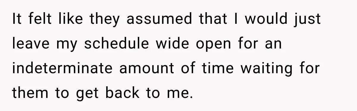 Hotel Guest Arrives Two Days Late and Can’t Believe Her Room Wasn’t Still Waiting It felt like they assumed that I would just leave my schedule wide open for an indeterminate amount of time waiting for them to get back to me.