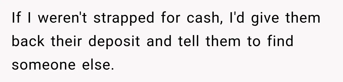 Hotel Guest Arrives Two Days Late and Can’t Believe Her Room Wasn’t Still Waiting If I weren't strapped for cash, I'd give them back their deposit and tell them to find someone else.
