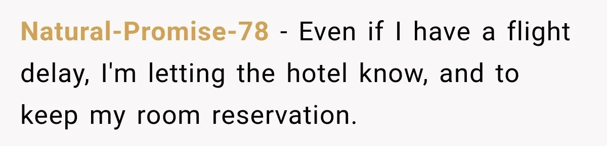 Hotel Guest Arrives Two Days Late and Can’t Believe Her Room Wasn’t Still Waiting Natural-Promise-78 − Even if I have a flight delay, I'm letting the hotel know, and to keep my room reservation.