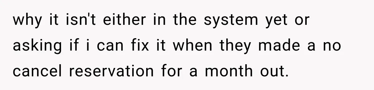 Hotel Guest Arrives Two Days Late and Can’t Believe Her Room Wasn’t Still Waiting why it isn't either in the system yet or asking if i can fix it when they made a no cancel reservation for a month out.