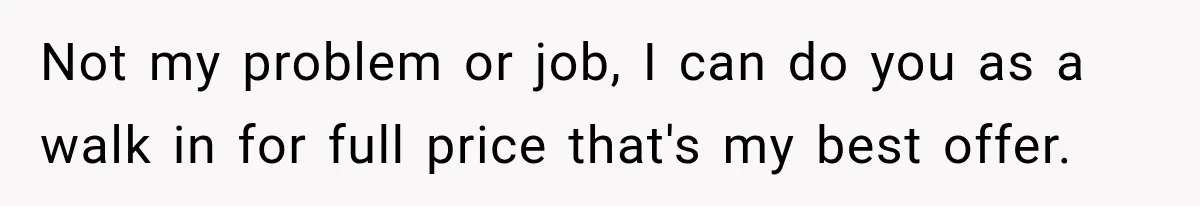 Hotel Guest Arrives Two Days Late and Can’t Believe Her Room Wasn’t Still Waiting Not my problem or job, I can do you as a walk in for full price that's my best offer.