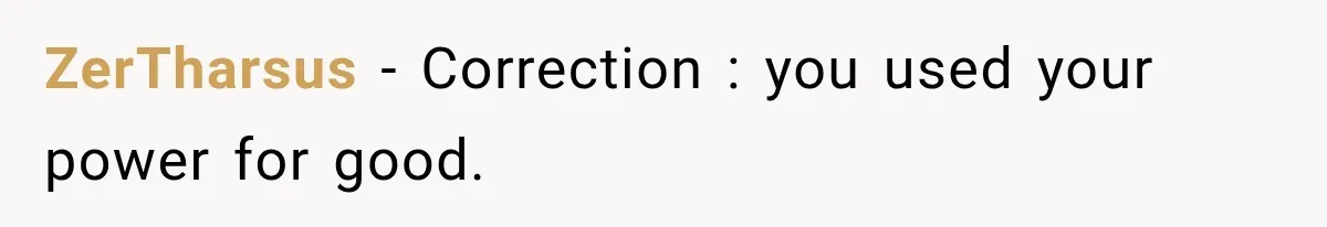 ZerTharsus − Correction : you used your power for good.