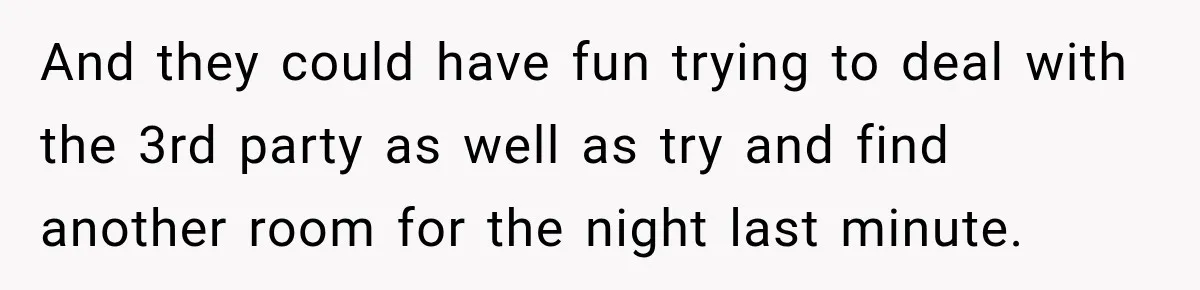And they could have fun trying to deal with the 3rd party as well as try and find another room for the night last minute.