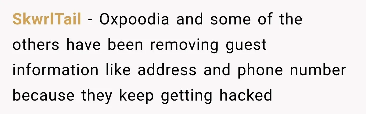 SkwrlTail − Oxpoodia and some of the others have been removing guest information like address and phone number because they keep getting hacked