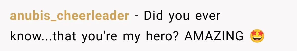 anubis_cheerleader - Did you ever know...that you're my hero? AMAZING 🤩