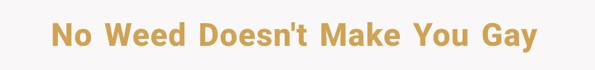 No weed doesn't make you gay