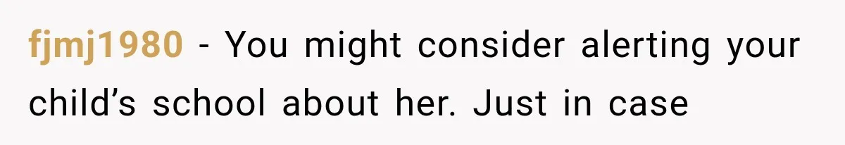 fjmj1980 − You might consider alerting your child’s school about her. Just in case