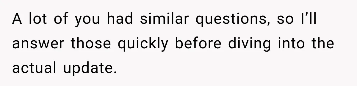 A lot of you had similar questions, so I’ll answer those quickly before diving into the actual update.