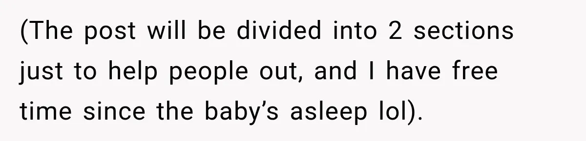 (The post will be divided into 2 sections just to help people out, and I have free time since the baby’s asleep lol).