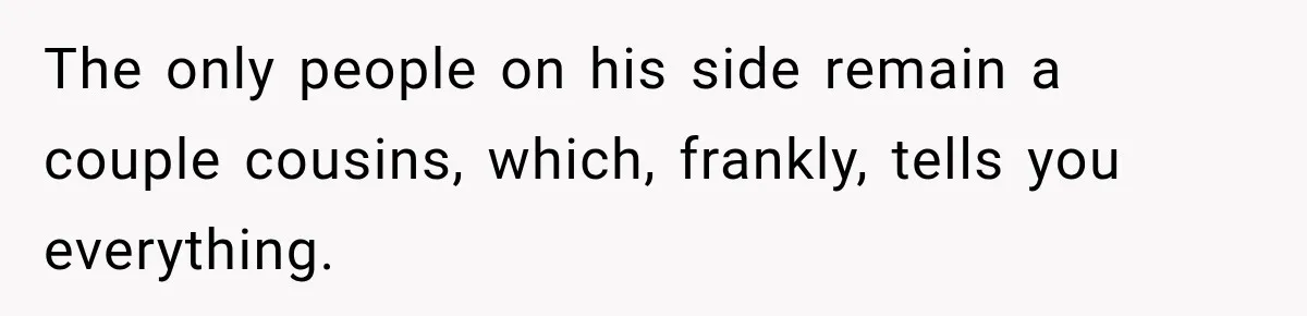 The only people on his side remain a couple cousins, which, frankly, tells you everything.