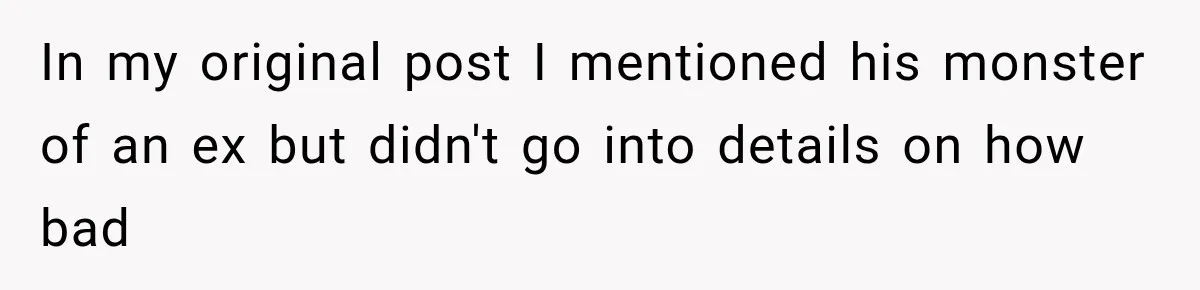 In my original post I mentioned his monster of an ex but didn't go into details on how bad