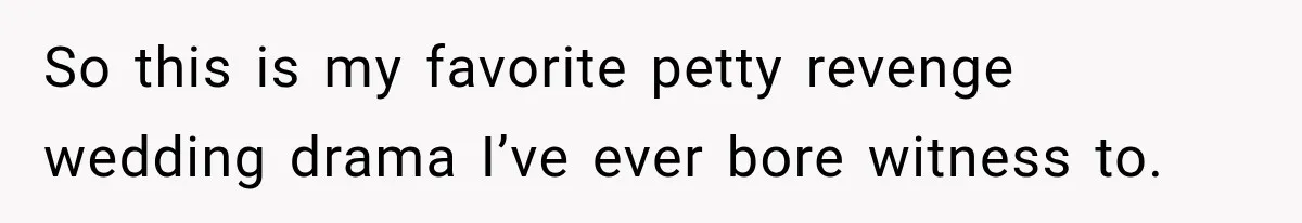 So this is my favorite petty revenge wedding drama I’ve ever bore witness to.