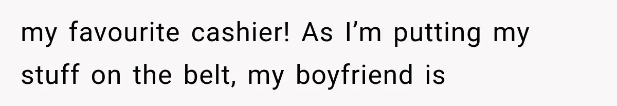 Woman Keeps Touching Stranger’s Groceries After Being Told No, Then Gets Called Out at Checkout my favourite cashier! As I’m putting my stuff on the belt, my boyfriend is