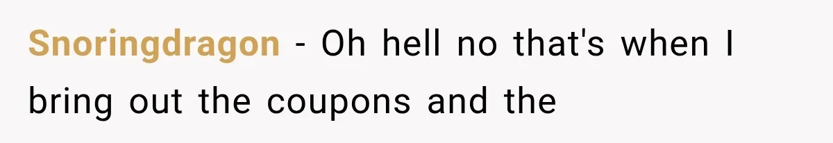Woman Keeps Touching Stranger’s Groceries After Being Told No, Then Gets Called Out at Checkout Snoringdragon − Oh hell no that's when I bring out the coupons and the