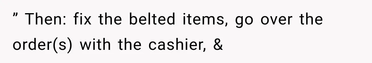 Woman Keeps Touching Stranger’s Groceries After Being Told No, Then Gets Called Out at Checkout ” Then: fix the belted items, go over the order(s) with the cashier, &