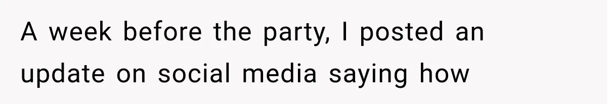 A week before the party, I posted an update on social media saying how