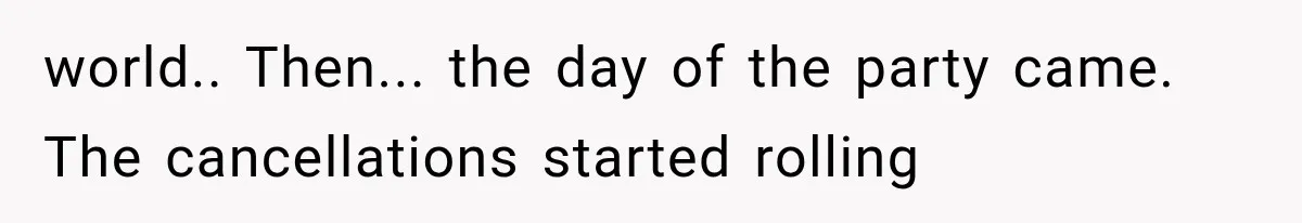 world.. Then... the day of the party came. The cancellations started rolling