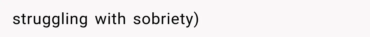 struggling with sobriety)