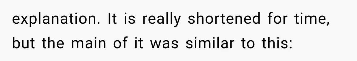 explanation. It is really shortened for time, but the main of it was similar to this: