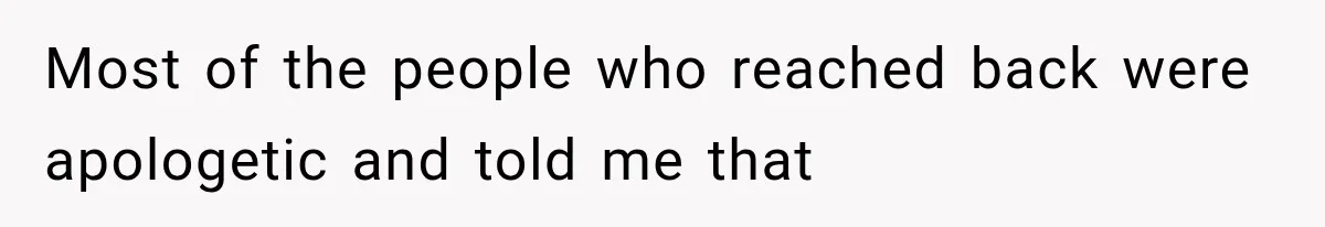 Most of the people who reached back were apologetic and told me that