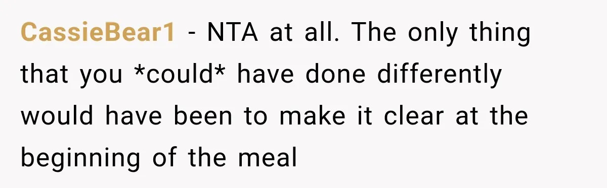 CassieBear1 − NTA at all. The only thing that you *could* have done differently would have been to make it clear at the beginning of the meal