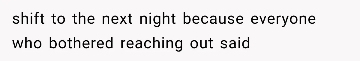 shift to the next night because everyone who bothered reaching out said