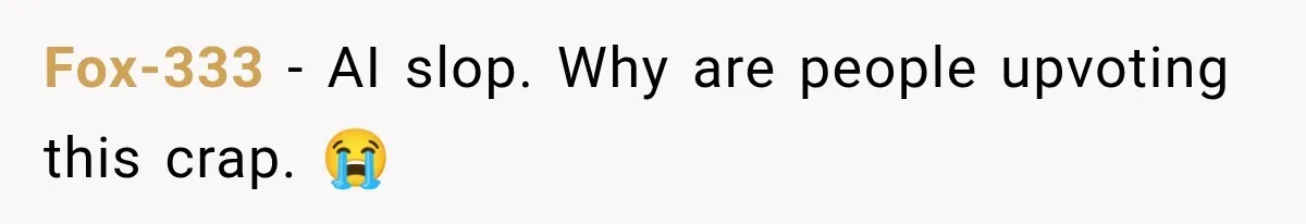 Fox-333 − AI slop. Why are people upvoting this crap. 😭