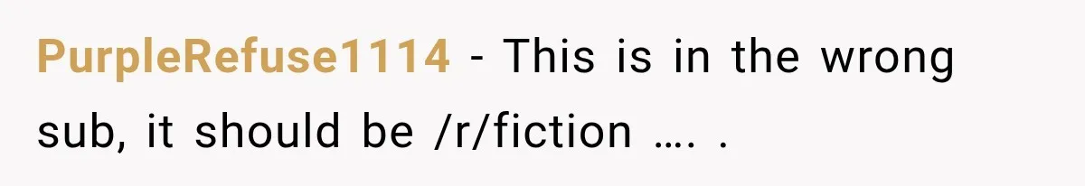 PurpleRefuse1114 − This is in the wrong sub, it should be /r/fiction …. .