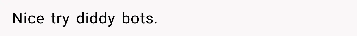 Nice try diddy bots.