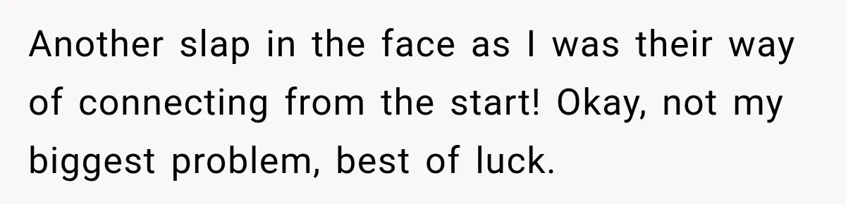 Another slap in the face as I was their way of connecting from the start! Okay, not my biggest problem, best of luck.
