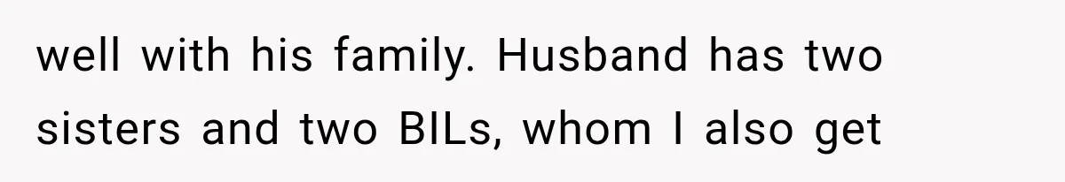 Woman Exposes Brother-In-Law’s Secret Baby in Front of His New Girlfriend After Years of Lies well with his family. Husband has two sisters and two BILs, whom I also get