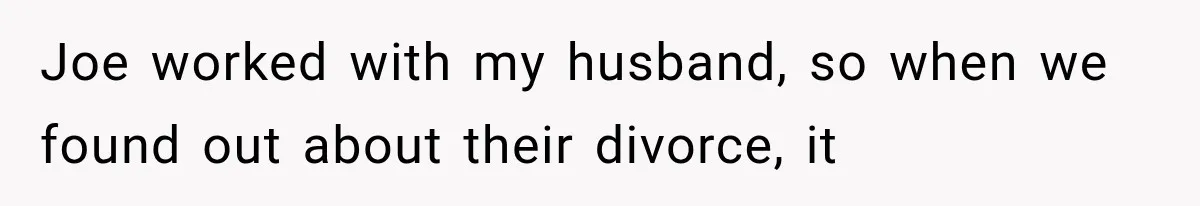 Woman Exposes Brother-In-Law’s Secret Baby in Front of His New Girlfriend After Years of Lies Joe worked with my husband, so when we found out about their divorce, it
