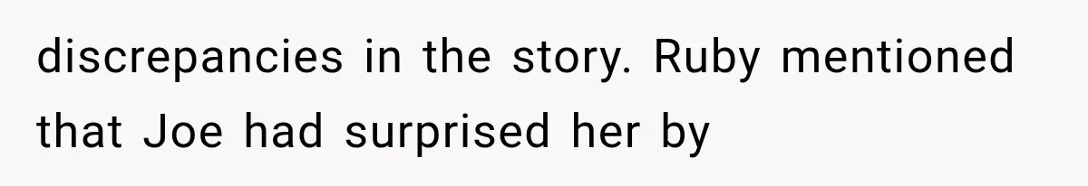 Woman Exposes Brother-In-Law’s Secret Baby in Front of His New Girlfriend After Years of Lies discrepancies in the story. Ruby mentioned that Joe had surprised her by