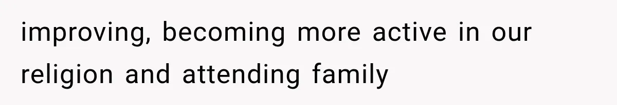 Woman Exposes Brother-In-Law’s Secret Baby in Front of His New Girlfriend After Years of Lies improving, becoming more active in our religion and attending family