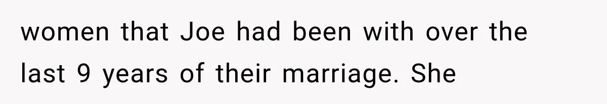 Woman Exposes Brother-In-Law’s Secret Baby in Front of His New Girlfriend After Years of Lies women that Joe had been with over the last 9 years of their marriage. She