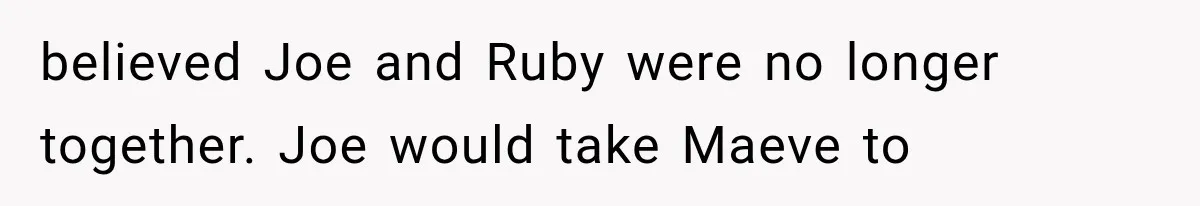 Woman Exposes Brother-In-Law’s Secret Baby in Front of His New Girlfriend After Years of Lies believed Joe and Ruby were no longer together. Joe would take Maeve to