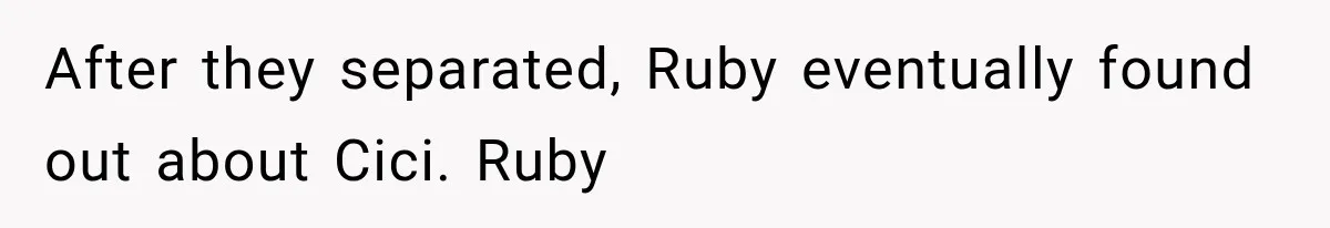 Woman Exposes Brother-In-Law’s Secret Baby in Front of His New Girlfriend After Years of Lies After they separated, Ruby eventually found out about Cici. Ruby
