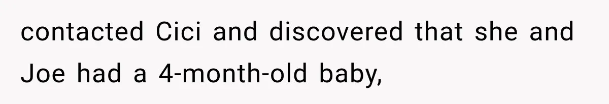 Woman Exposes Brother-In-Law’s Secret Baby in Front of His New Girlfriend After Years of Lies contacted Cici and discovered that she and Joe had a 4-month-old baby,