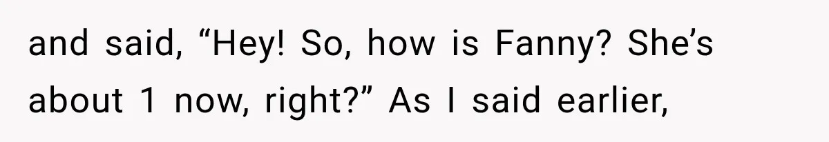 Woman Exposes Brother-In-Law’s Secret Baby in Front of His New Girlfriend After Years of Lies and said, “Hey! So, how is Fanny? She’s about 1 now, right?” As I said earlier,