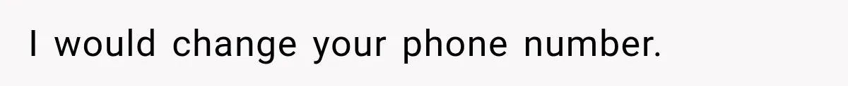 I would change your phone number.