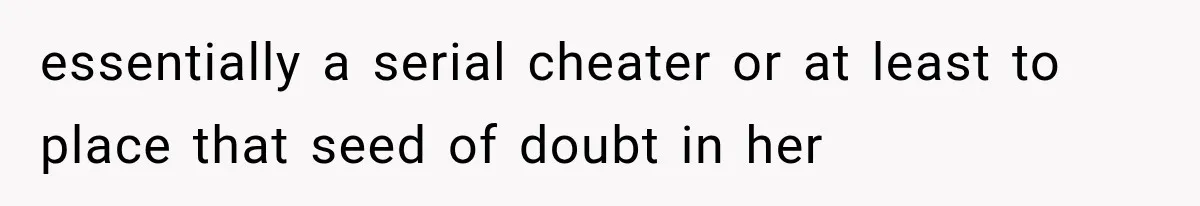 Woman Exposes Brother-In-Law’s Secret Baby in Front of His New Girlfriend After Years of Lies essentially a serial cheater or at least to place that seed of doubt in her