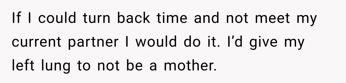 Young Mom Says Motherhood “Ruined” Her Life, Then Reddit Spots a Much Bigger Problem If I could turn back time and not meet my current partner I would do it. I’d give my left lung to not be a mother.