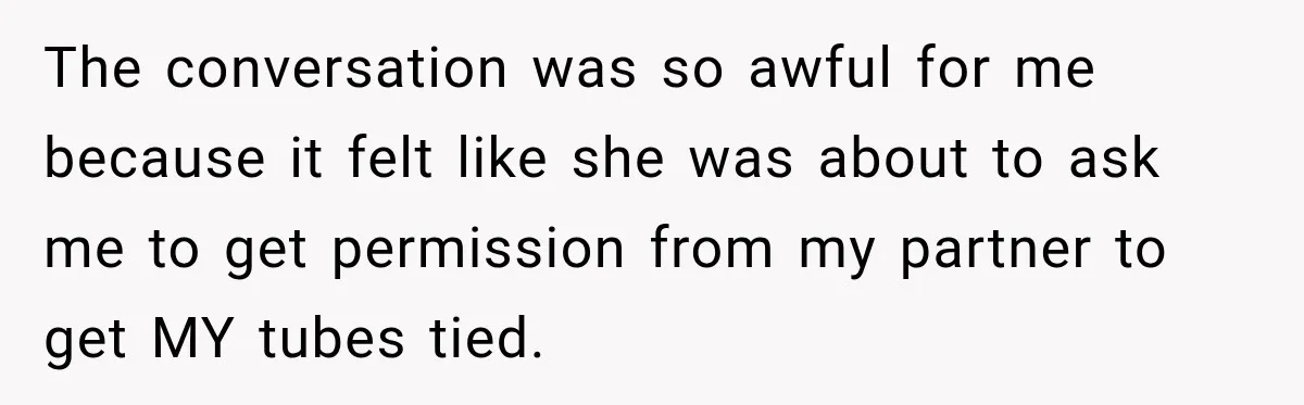Young Mom Says Motherhood “Ruined” Her Life, Then Reddit Spots a Much Bigger Problem The conversation was so awful for me because it felt like she was about to ask me to get permission from my partner to get MY tubes tied.