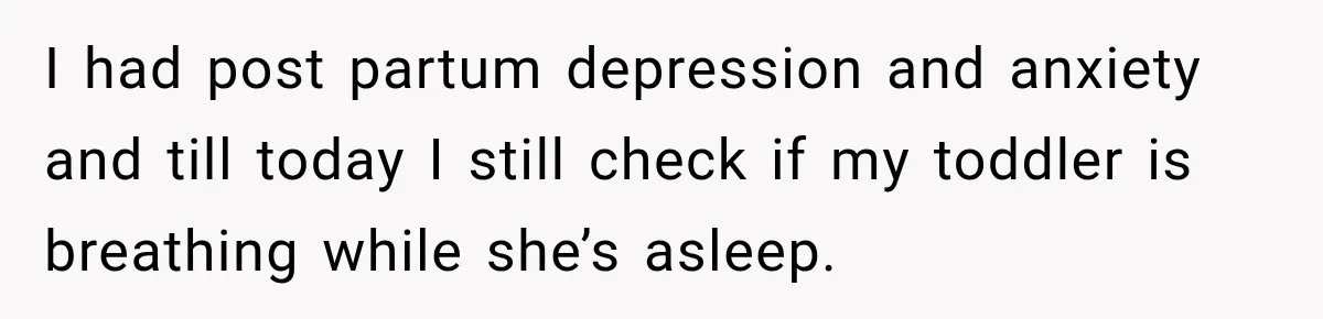 Young Mom Says Motherhood “Ruined” Her Life, Then Reddit Spots a Much Bigger Problem I had post partum depression and anxiety and till today I still check if my toddler is breathing while she’s asleep.