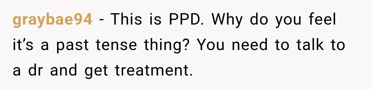Young Mom Says Motherhood “Ruined” Her Life, Then Reddit Spots a Much Bigger Problem graybae94 − This is PPD. Why do you feel it’s a past tense thing? You need to talk to a dr and get treatment.